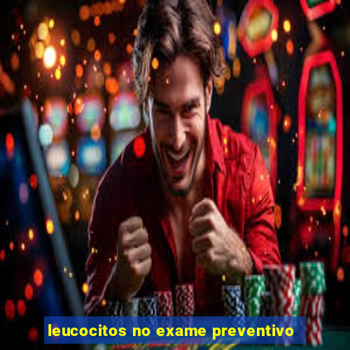 leucocitos no exame preventivo